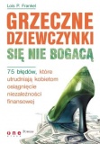 Grzeczne dziewczynki się nie bogacą. 75 błędów, które utrudniają kobietom osiągnięcie niezależności finansowej - Lois P. Frankel Grzeczne dziewczynki się nie bogacą. 75 błędów, które utrudniają kobietom osiągnięcie niezależności finansowej - Lois P. Frankel