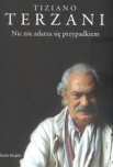Nic nie zdarza się przypadkiem - Terzani Tiziano Nic nie zdarza się przypadkiem - Terzani Tiziano